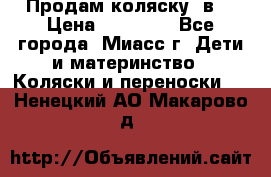 Продам коляску 2в1 › Цена ­ 10 000 - Все города, Миасс г. Дети и материнство » Коляски и переноски   . Ненецкий АО,Макарово д.